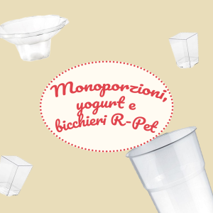 Monoporzioni, Yogurt e Bicchieri R-PET